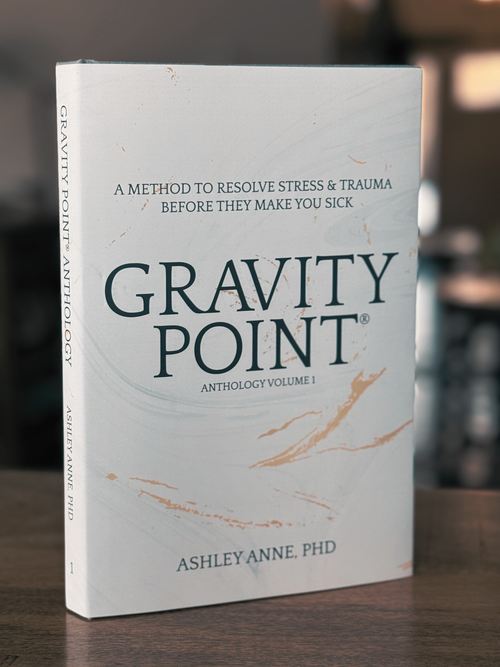 Gravity Point® Anthology Volume 1: A Method to Resolve Stress & Trauma Before They Make You Sick
